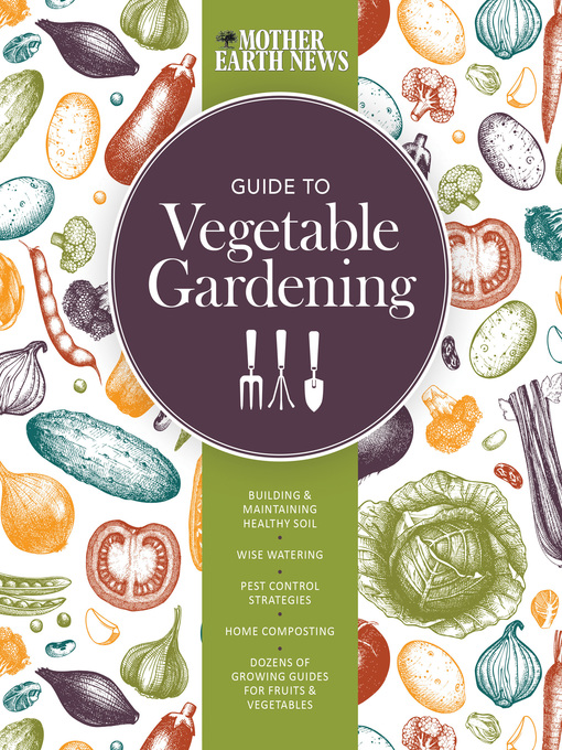 Title details for The Mother Earth News Guide to Vegetable Gardening by Mother Earth News - Wait list